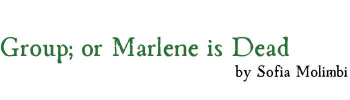 Group; or Marlene is Dead